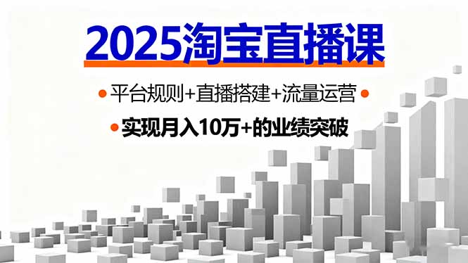 （16072期）2025淘宝直播课，平台规则+直播搭建+流量运营，首播GMV破3万-小二项目网
