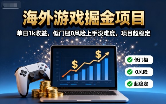 海外游戏掘金项目：单日1k收益，低门槛0风险上手没难度，项目超稳定【揭秘】-小二项目网