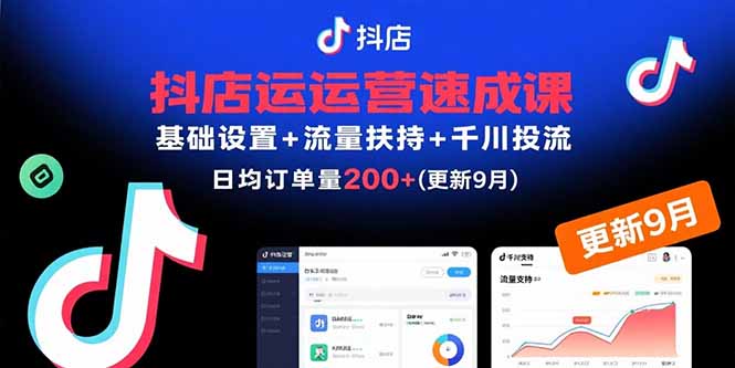 （15952期）抖店运营速成课，基础设置+流量扶持+千川投流，30天日均订单200+(更新9月)-小二项目网