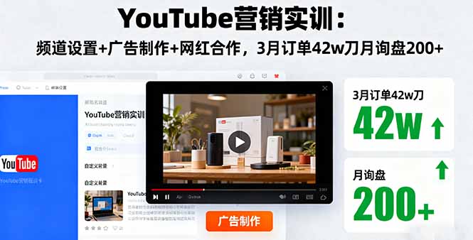 （16107期）YouTube营销实训：频道设置+广告制作+网红合作，3月订单42w刀月询盘200+-小二项目网