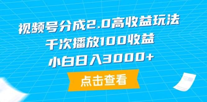 视频号分成2.0高收益玩法，千次播放100收益，小白日入3000+-小二项目网