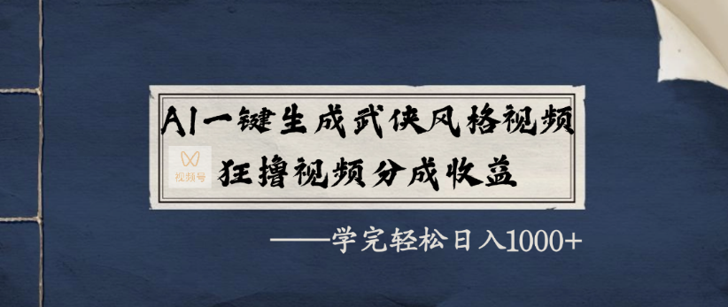 AI一键生成武侠风格视频,狂撸视频号分成收益,学完轻轻松松日入1000+-小二项目网