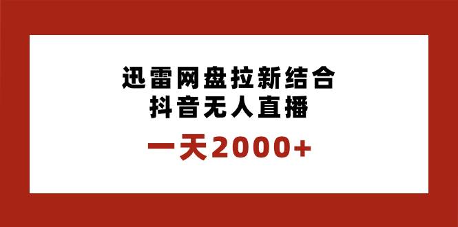 一天2000+迅雷网盘拉新结合抖音无人直播，独创玩法保姆级教学-小二项目网
