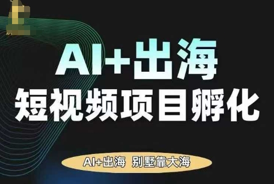 AI·TikTok AI+出海短视频项目孵化，陪你从0-1借助AI实现出海变现-小二项目网