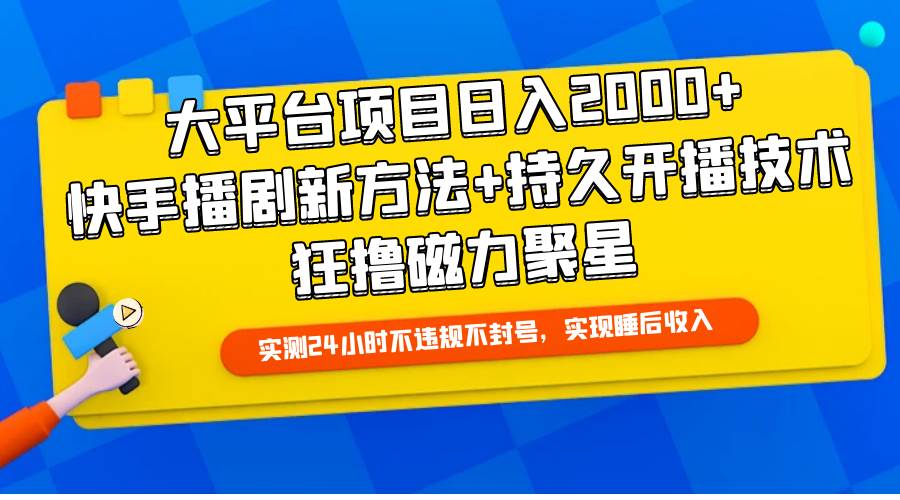 大平台项目日入2000+，快手播剧新方法+持久开播技术，狂撸磁力聚星-小二项目网