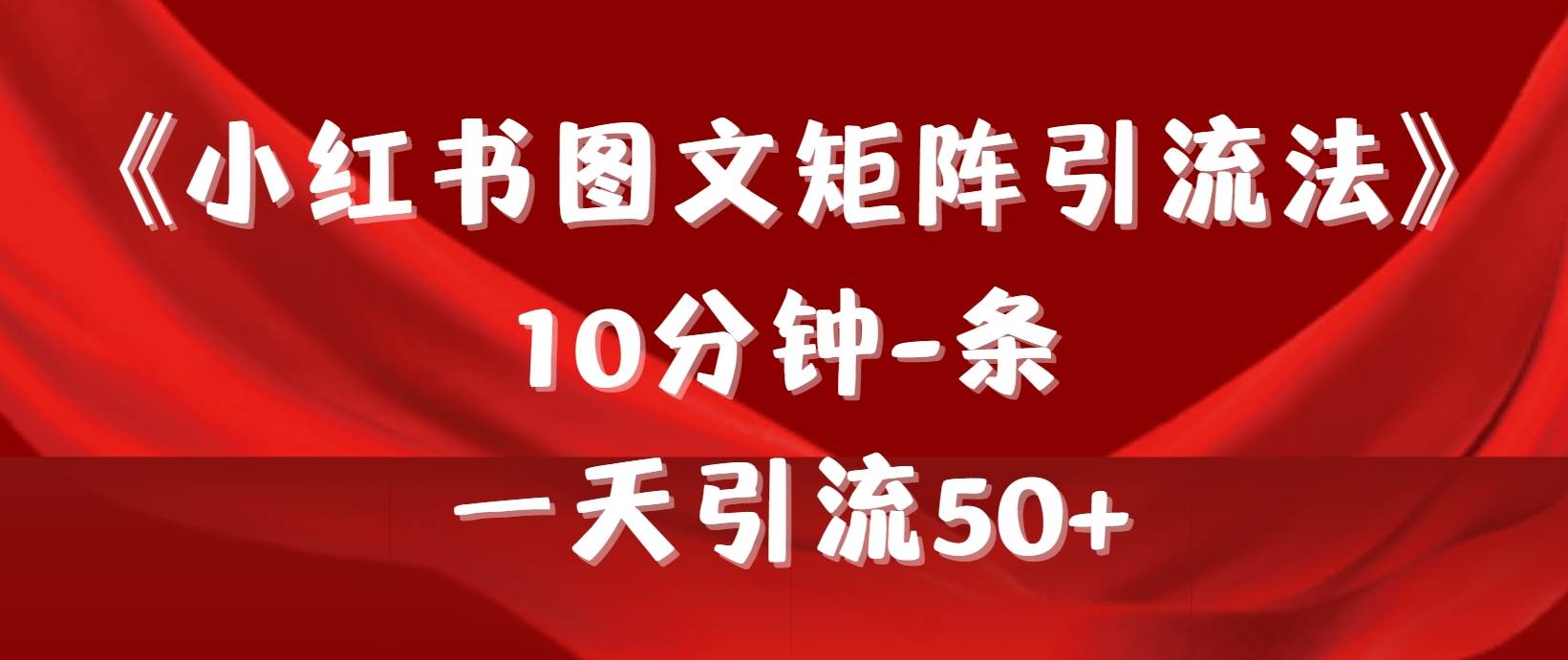 《小红书图文矩阵引流法》 10分钟-条 ，一天引流50+-小二项目网
