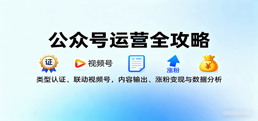 公众号运营全攻略：类型认证、联动视频号，内容输出、涨粉变现与数据分析-小二项目网