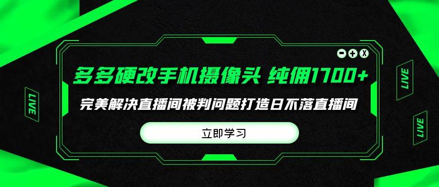 多多硬改手机摄像头，单场带货纯佣1700+完美解决直播间被判问题，打造日...-小二项目网
