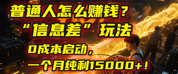 普通人怎么赚钱？| 2025年马哥揭秘“信息差”玩法：0成本启动，一个月纯利15000+！-小二项目网