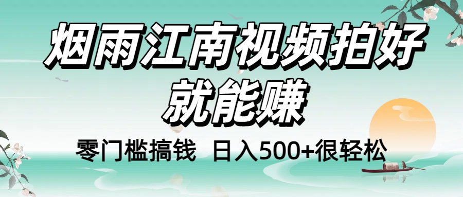 零门槛搞钱！烟雨江南视频拍好就能赚，日入500+很轻松，【下面那个删了，封面错了，这个发的时候记得把标题处理下哈】-小二项目网