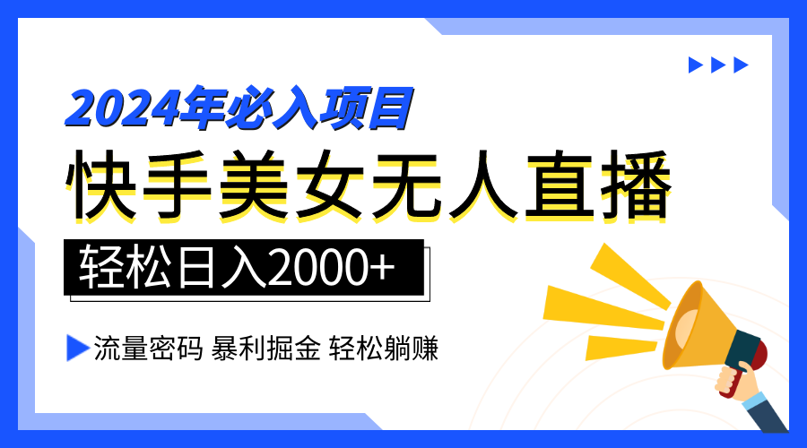 2024快手最火爆赛道，美女无人直播，暴利掘金，简单无脑，轻松日入2000+-小二项目网