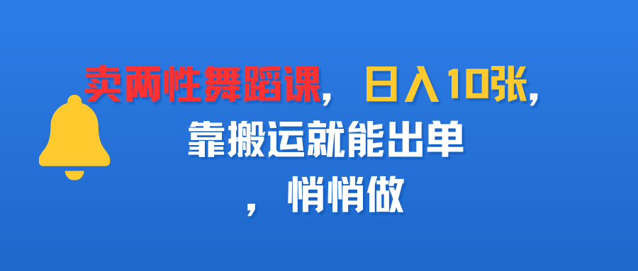 卖两性舞蹈课，日入10张，靠搬运就能出单，悄悄做-小二项目网