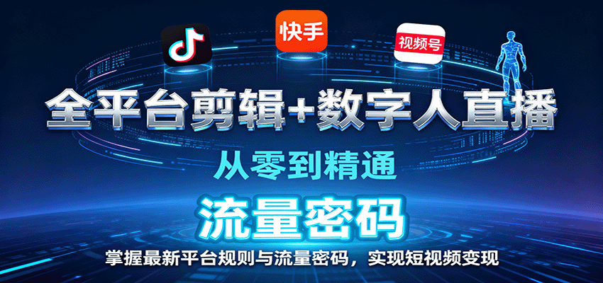 全平台剪辑+数字人直播，从零到精通，掌握最新平台规则与流量密码，实现短视频变现-小二项目网