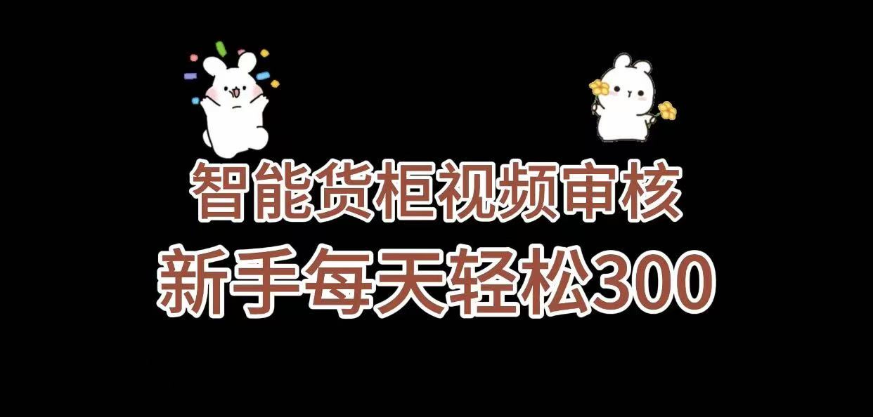 《智能货柜视频审核，几秒一单，多劳多得，新人小白一天轻松 300+，零门槛》-小二项目网