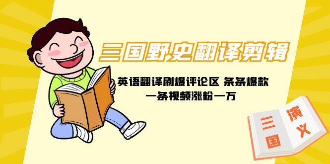 三国野史翻译剪辑 英语翻译刷爆评论区 条条爆款一条视频涨粉1w+附888G素材-小二项目网