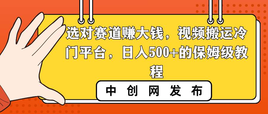选对赛道赚大钱，视频搬运冷门平台，日入500+的保姆级教程-小二项目网