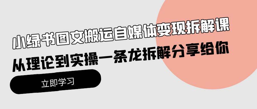小绿书图文搬运自媒体变现拆解课，从理论到实操一条龙拆解分享给你-小二项目网
