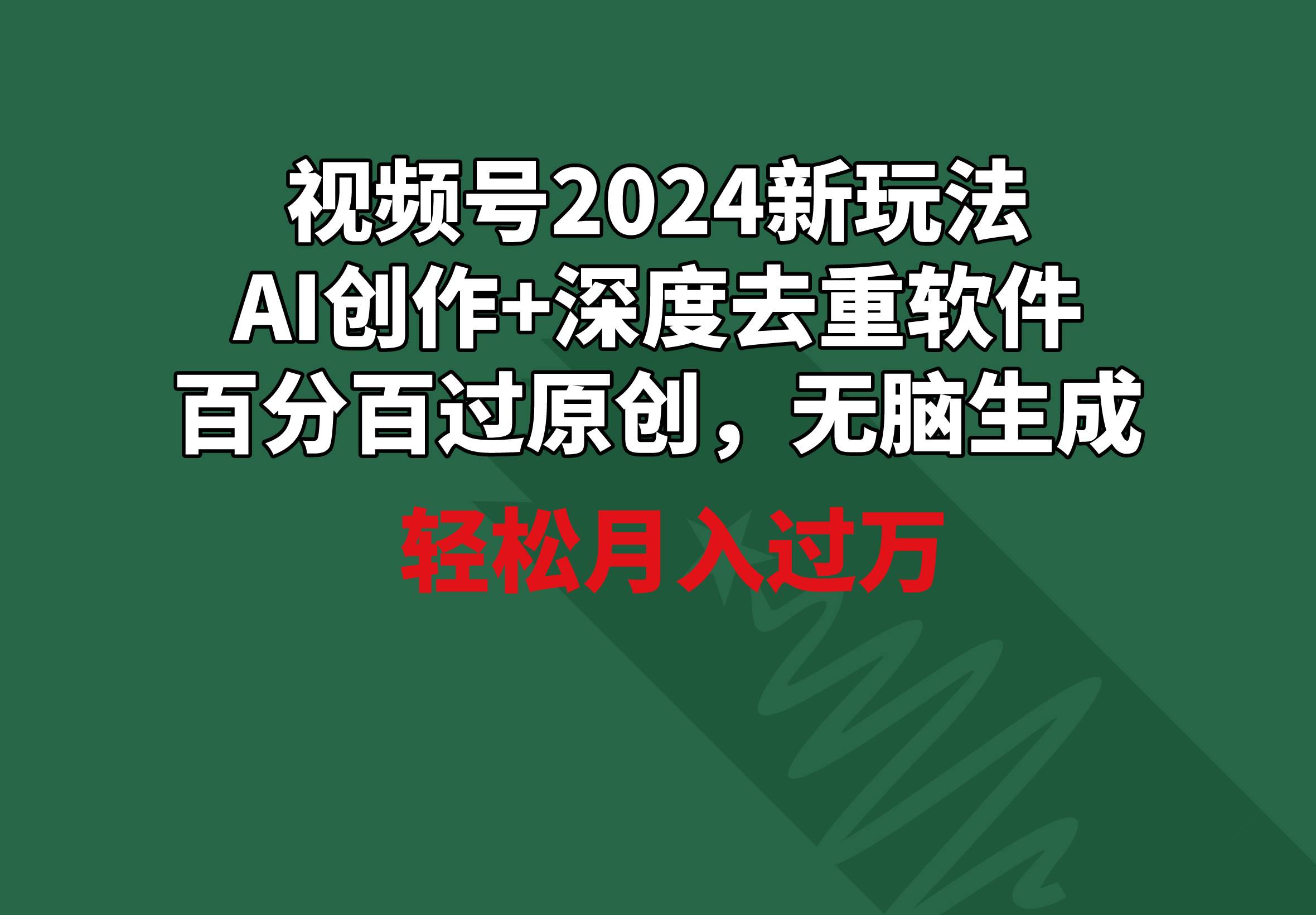 视频号2024新玩法，AI创作+深度去重软件 百分百过原创，无脑生成，月入过万-小二项目网