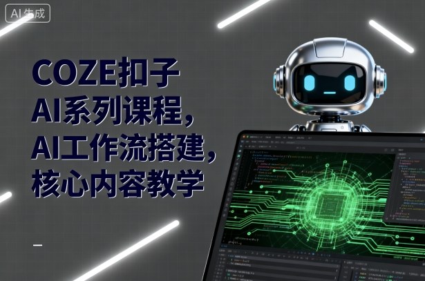 COZE扣子AI系列课程，AI工作流搭建，核心内容教学-小二项目网