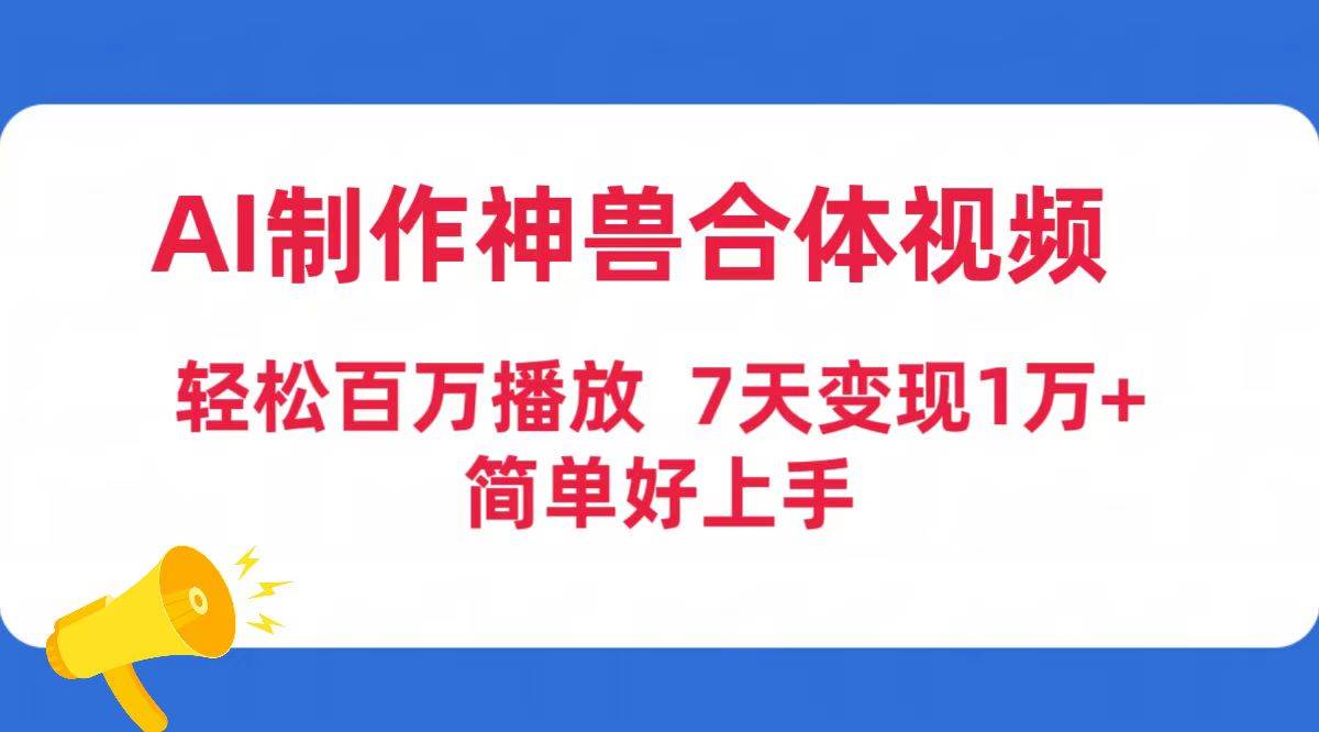 AI制作神兽合体视频，轻松百万播放，七天变现1万+简单好上手（工具+素材）-小二项目网