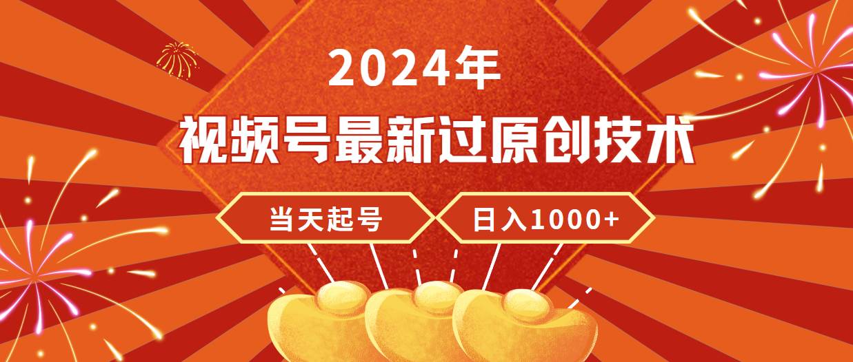 2024年视频号最新过原创技术，当天起号，收入稳定，日入1000+-小二项目网