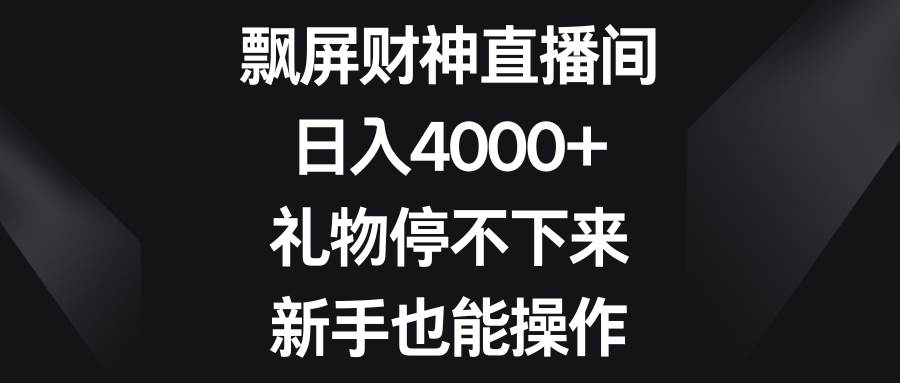 飘屏财神直播间，日入4000+，礼物停不下来，新手也能操作-小二项目网