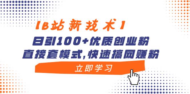 【B站新技术】日引100+优质创业粉，直接套模式，快速搞网赚粉-小二项目网