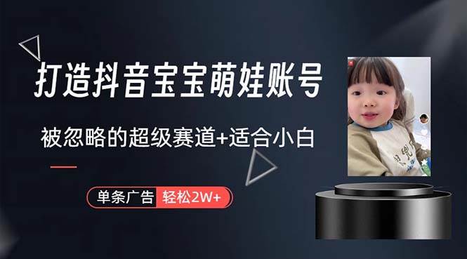 打造抖音宝宝账号，一条广告2W，大部分人忽略的超级赛道，小白简单入手-小二项目网