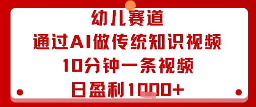 幼儿赛道：通过AI做传统知识视频，10分钟一条视频，日盈利多张-小二项目网