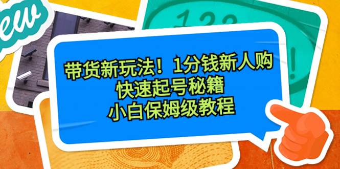 带货新玩法！1分钱新人购，快速起号秘籍！小白保姆级教程-小二项目网
