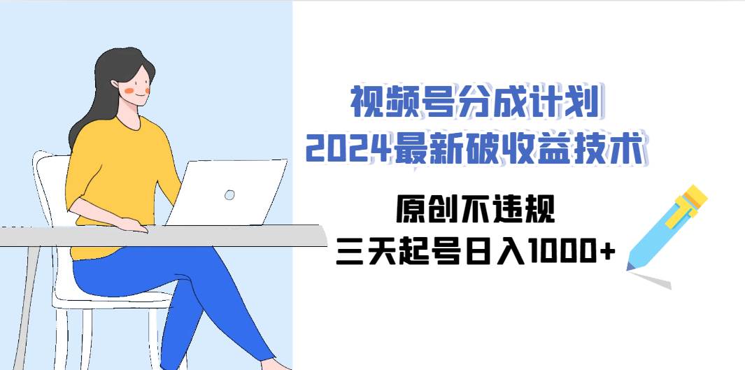 视频号分成计划2024最新破收益技术，原创不违规，三天起号日入1000+-小二项目网