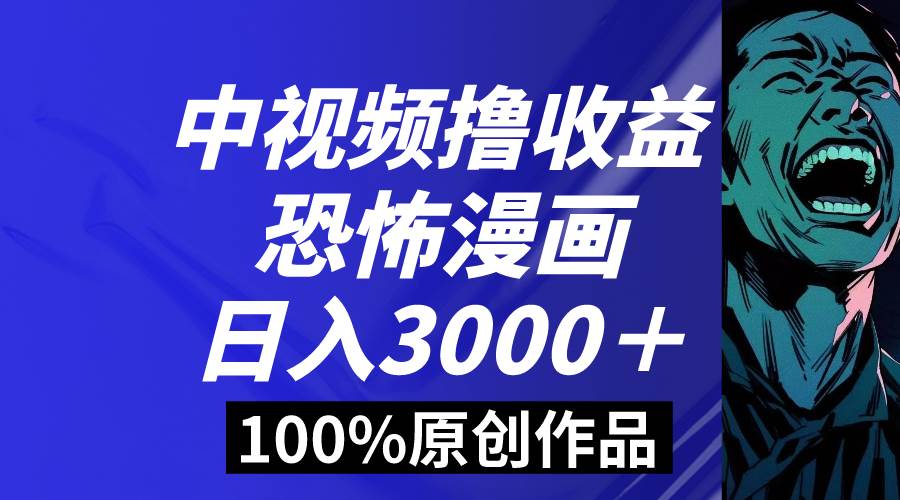 中视频恐怖漫画暴力撸收益，日入3000＋，100%原创玩法，小白轻松上手多...-小二项目网