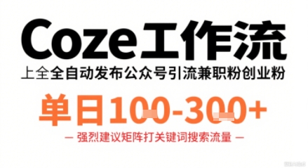 Coze工作流一键发布高质量公众号引流兼职粉代发粉，单日1-3张-小二项目网