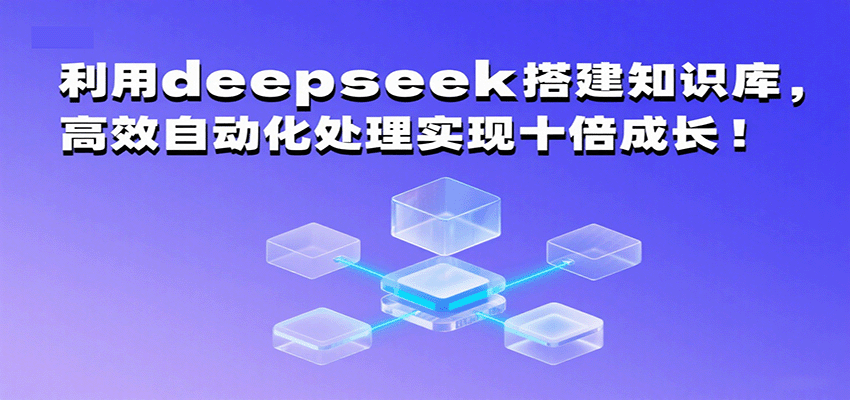 利用deepseek搭建知识库，高效自动化处理实现十倍成长！-小二项目网