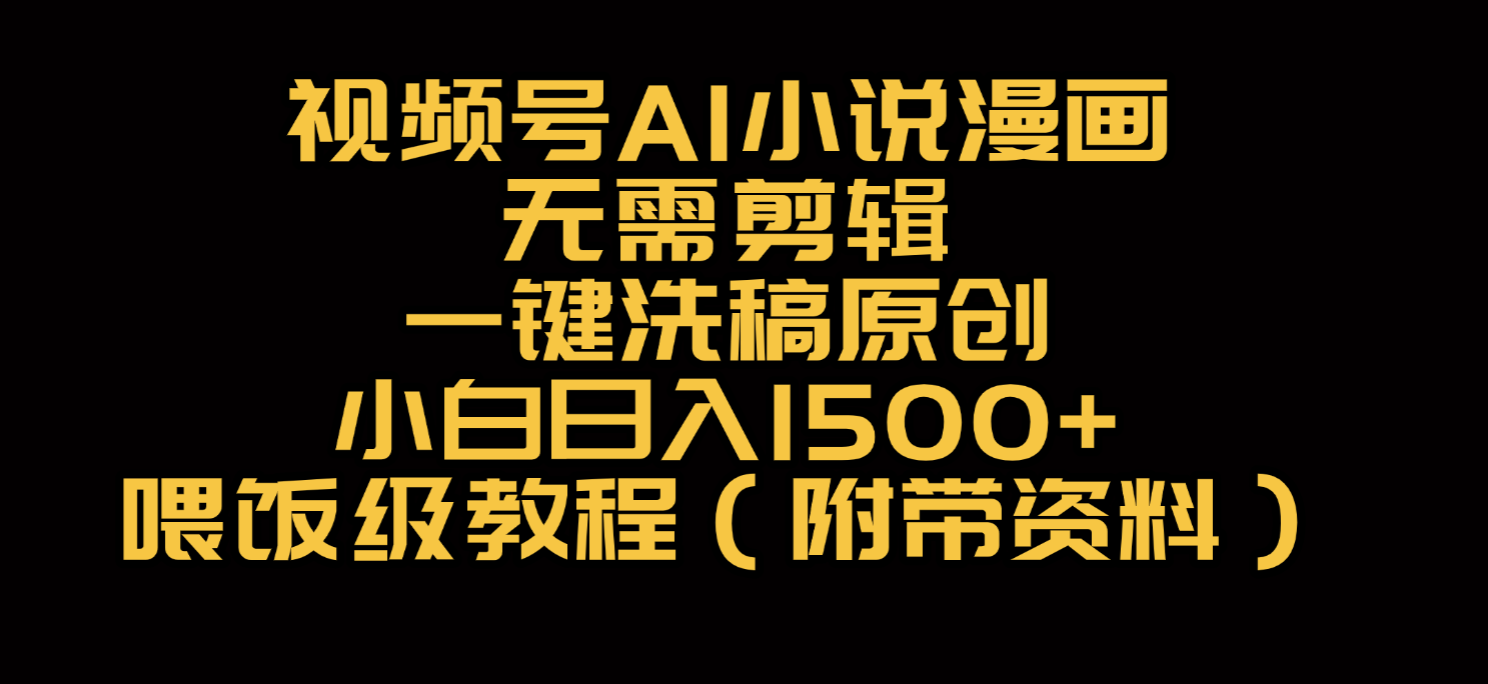 视频号AI小说漫画，无需剪辑，一键洗稿原创，小白日入500+，喂饭级教程-小二项目网