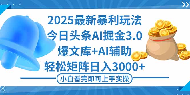 （16308期）2025年今日头条最新暴利玩法3.0，一键生成爆款，轻松实现矩阵日入3000+-小二项目网