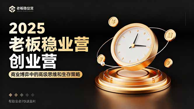 （16270期）2025老板稳赚创业营：商业博弈中高级思维和生存策略，帮助创业者快速盈利-小二项目网