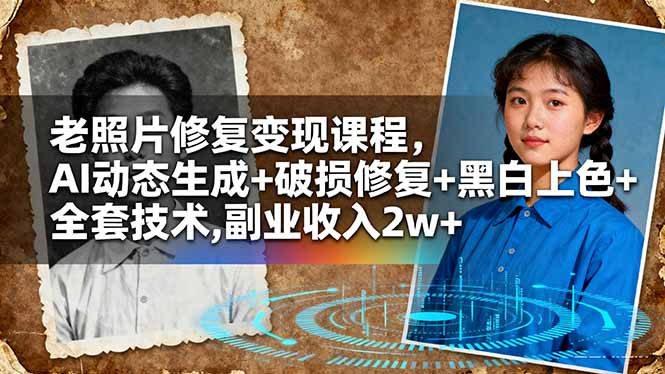（16379期）老照片修复变现课程，AI动态生成+破损修复+黑白上色+全套技术,副业收入2w+-小二项目网