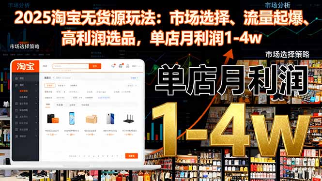 （16445期）2025淘宝无货源玩法：市场选择、流量起爆、高利润选品，单店月利润1-4w-小二项目网