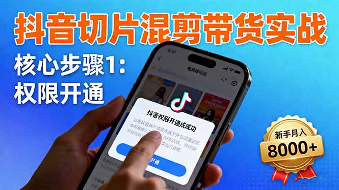 （16319期）抖音切片混剪带货实战：权限开通、商品挂车、混剪手法，新手月入8000+-小二项目网