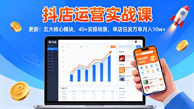 （16420期）抖店运营实战课-更新：五大核心模块，40+实操场景，单店日发万单月入10w+-小二项目网