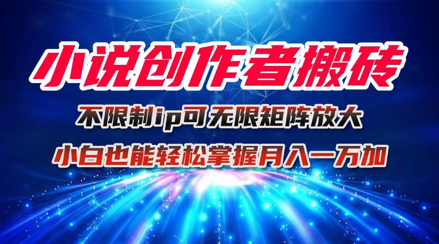 （16209期）小说创作者搬砖玩法，不限制IP简单无脑 可矩阵无限放大小白也能实现轻…-小二项目网