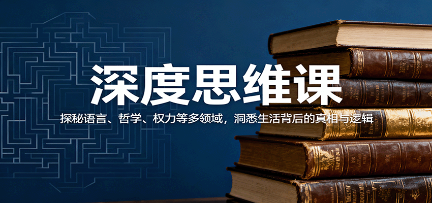 深度思维课：探秘语言、哲学、权力等多领域，洞悉生活背后的真相与逻辑-小二项目网
