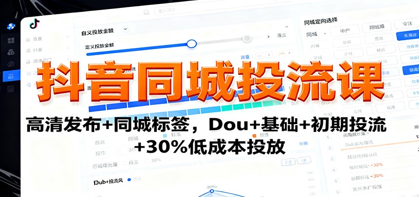 抖音同城投流课：高清发布+同城标签，Dou+基础+初期投流+30%低成本投放-小二项目网