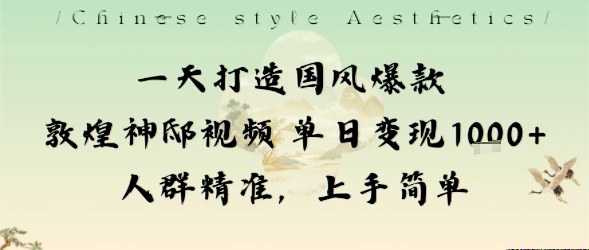 一天打造国风爆款敦煌神邸视频单日变现1k+人群精准,上手简单-小二项目网