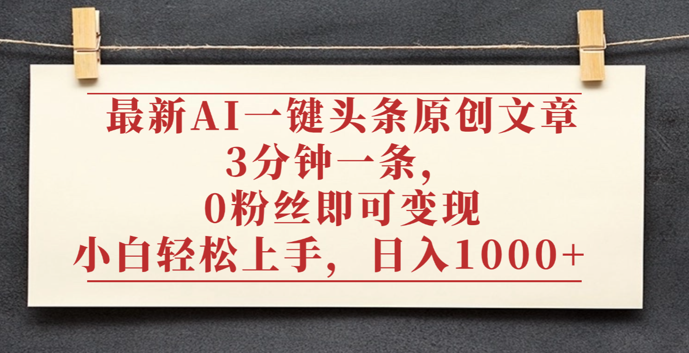 最新AI一键头条原创文章，3分钟一条，0粉丝即可变现，日入1000+-小二项目网