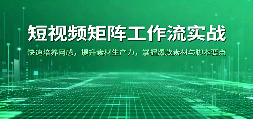 短视频矩阵工作流实战：快速培养网感，提升素材生产力，掌握爆款素材与脚本要点-小二项目网