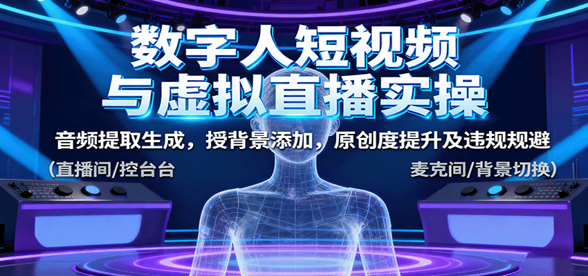 数字人短视频与虚拟直播实操,音频提取生成,背景添加,原创度提升及违规规避-小二项目网