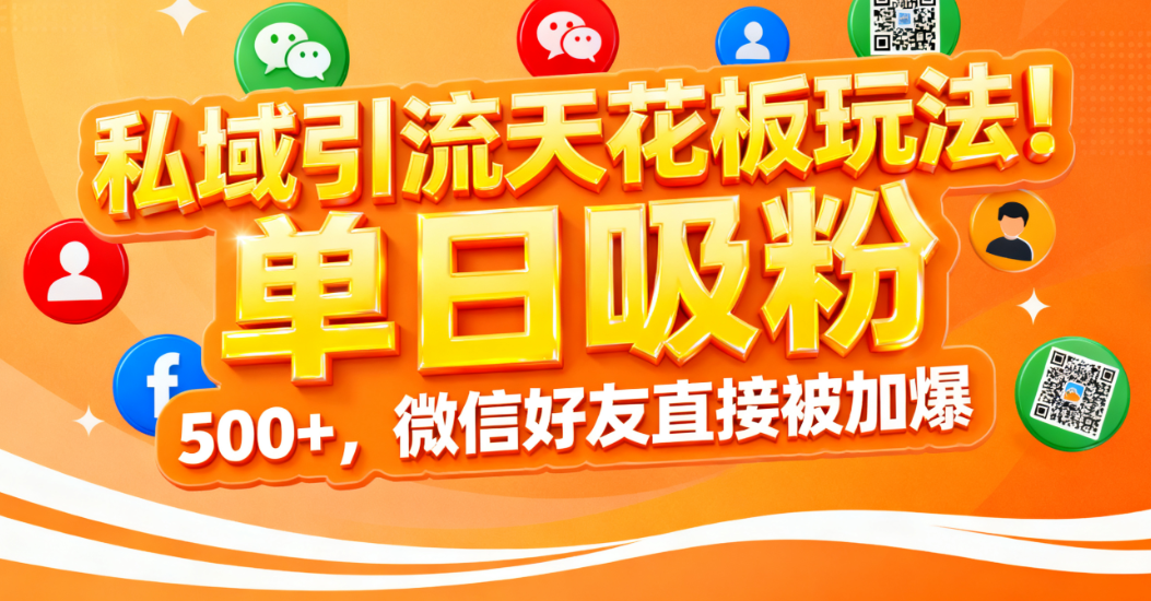 私域引流天花板玩法！单日吸粉 500+，微信好友直接被加爆-小二项目网