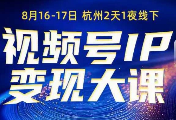 视频号ip变现大课8月16-17日线下课，一次性讲透视频号矩阵、投放、引流、转化的全流程SOP-小二项目网